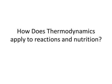 How Does Thermodynamics apply to reactions and nutrition?