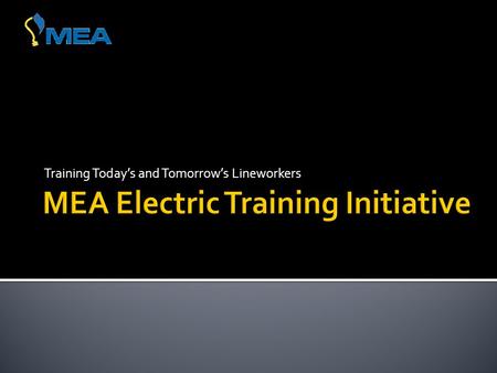 Training Today’s and Tomorrow’s Lineworkers.  Consortium of MEA’s Electric Utility and Contractor Company Members  Training materials  70-100 computer-based.