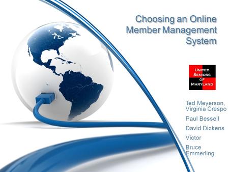 Choosing an Online Member Management System Ted Meyerson, Virginia Crespo Paul Bessell David Dickens Victor Bruce Emmerling.