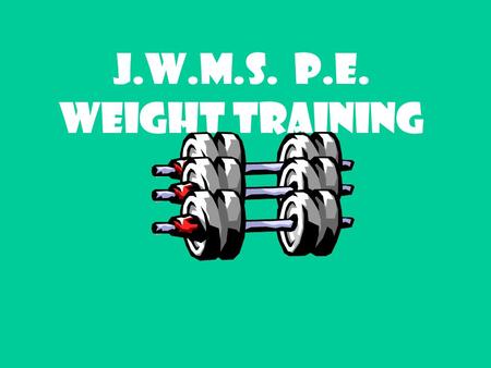 J.W.M.S. P.E. Weight Training The Big “3” Squat Bench Press Dead Lift.