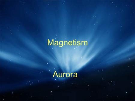 Magnetism Aurora. Where can we find a magnetic field? Around a permanent magnet Around the conductor which carry current e.g. Electromagnets All magnets.