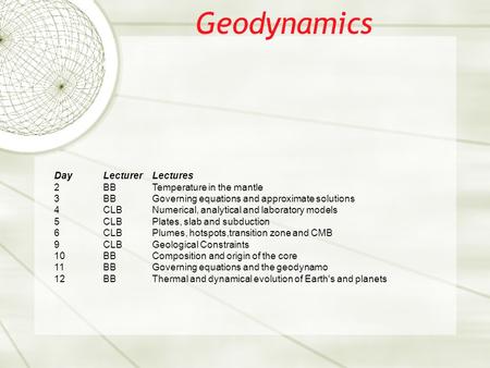 Geodynamics DayLecturerLectures 2BBTemperature in the mantle 3BBGoverning equations and approximate solutions 4CLBNumerical, analytical and laboratory.