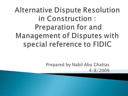 Prepared by Nabil Abu Ghattas 4/8/2009.  1. Introduction  2. Causes of disputes in construction projects  3. Dispute clauses in contracts  4. Construction.