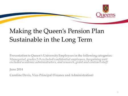 Making the Queen’s Pension Plan Sustainable in the Long Term Presentation to Queen’s University Employees in the following categories: Managerial, grades.