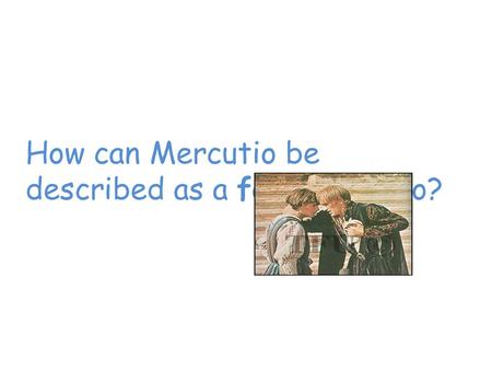 How can Mercutio be described as a foil to Romeo?