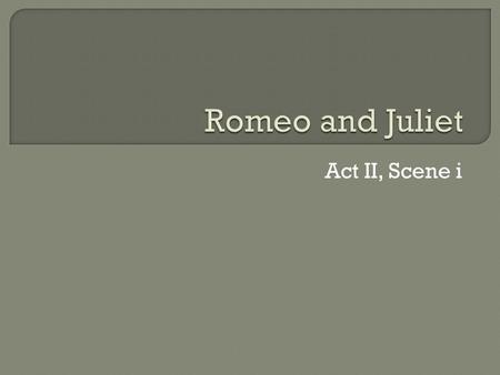 Act II, Scene i.  Mercutio makes fun of Romeo for still being in love with Rosaline by making fun of Rosaline in crude ways.