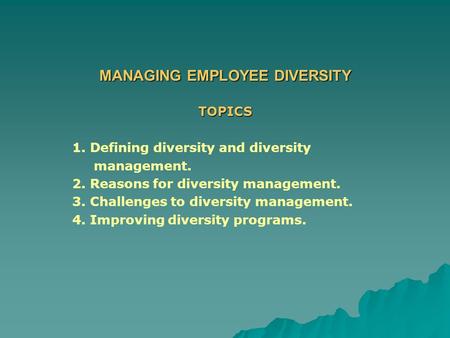 MANAGING EMPLOYEE DIVERSITY TOPICS 1. Defining diversity and diversity management. 2. Reasons for diversity management. 3. Challenges to diversity management.