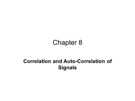 Chapter 8 Correlation and Auto-Correlation of Signals.