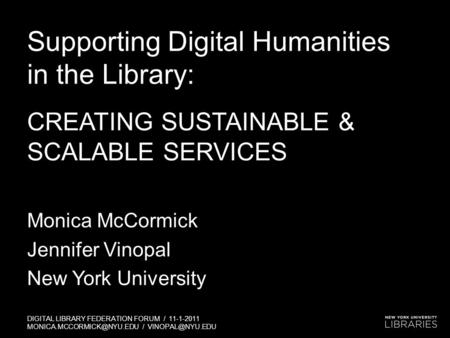 CREATING SUSTAINABLE & SCALABLE SERVICES Supporting Digital Humanities in the Library: Monica McCormick Jennifer Vinopal New York University DIGITAL LIBRARY.