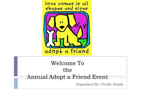 Welcome To the Annual Adopt a Friend Event Organized By: Noella Hatak.