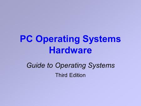 PC Operating Systems Hardware Guide to Operating Systems Third Edition.