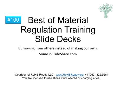 Best of Material Regulation Training Slide Decks Burrowing from others instead of making our own. Some in SlideShare.com #100 Courtesy of RoHS Ready LLC.