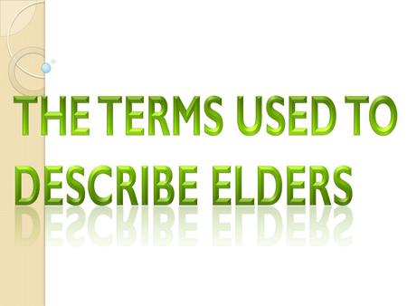 Greek words : ELDER: Presbuterov- presbuteros, (pres-boo'-ter-os) KJV - elder 64, old man 1, eldest 1, elder woman 1; 1) elder, of age, 1a) the elder.