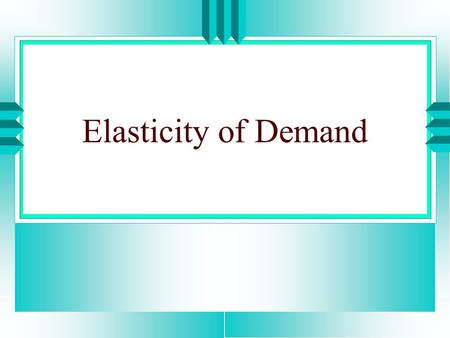 Elasticity of Demand. Meaning u Suppose we want to study the effects a price change have on the demand of the goods. u It is practical to do that in terms.