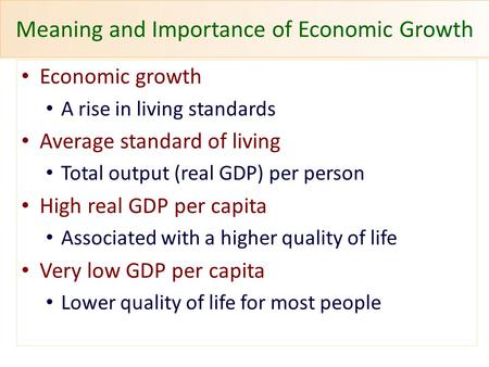 Meaning and Importance of Economic Growth Economic growth A rise in living standards Average standard of living Total output (real GDP) per person High.