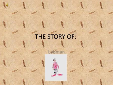 THE STORY OF: Lobman. The beginning He was born in the lobster’s planet. He worked as a clown but he went to prison because he was boring and now...