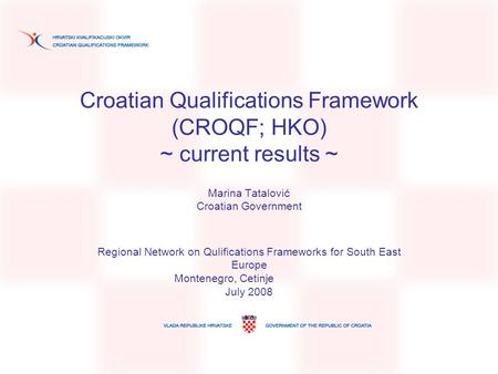 Croatian Qualifications Framework (CROQF; HKO) ~ current results ~ Marina Tatalović Croatian Government Regional Network on Qulifications Frameworks for.