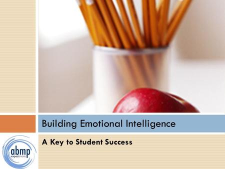 A Key to Student Success Building Emotional Intelligence.