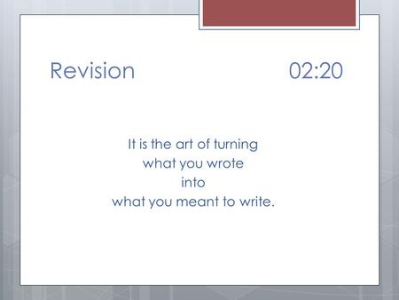 Revision02:20 It is the art of turning what you wrote into what you meant to write.