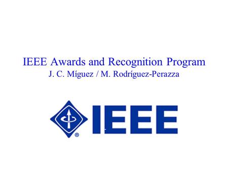 IEEE Awards and Recognition Program J. C. Míguez / M. Rodríguez-Perazza.
