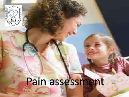 Pain assessment. Objectives: At the end of this lecture, the students will be able: 1.identify the purpose of pain assessment. 2.recognize form of pain.