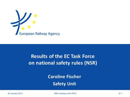 Results of the EC Task Force on national safety rules (NSR) Caroline Fischer Safety Unit 23 January 201366th meeting of the RISCN° 1.