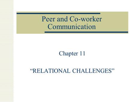 Peer and Co-worker Communication Chapter 11 “RELATIONAL CHALLENGES”