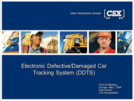 Electronic Defective/Damaged Car Tracking System (DDTS) ACACSO Meeting Chicago - May 7, 2008 Dale Cassels CSX Transportation.