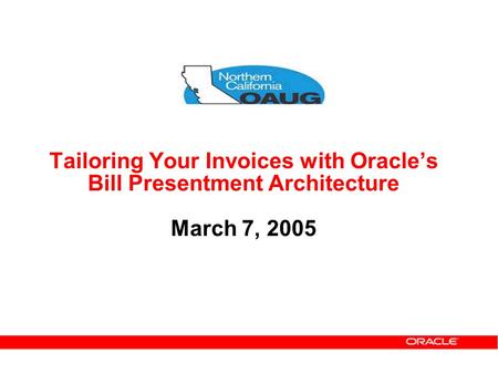 Today’s Agenda Bill Presentment Overview Demo. Tailoring Your Invoices with Oracle’s Bill Presentment Architecture March 7, 2005.