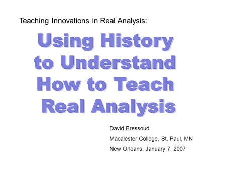 Teaching Innovations in Real Analysis: David Bressoud Macalester College, St. Paul, MN New Orleans, January 7, 2007.