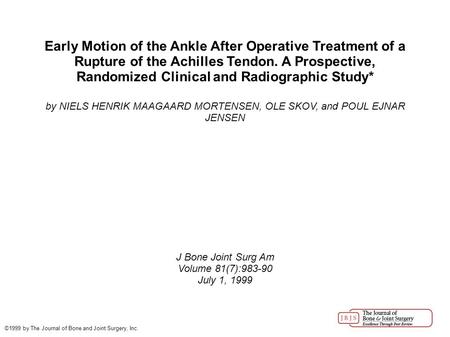 Early Motion of the Ankle After Operative Treatment of a Rupture of the Achilles Tendon. A Prospective, Randomized Clinical and Radiographic Study* by.