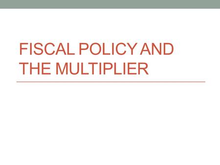 Fiscal Policy and the multiplier