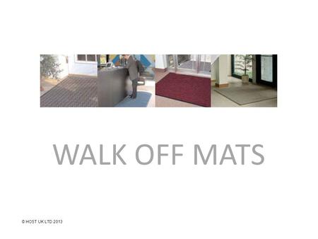 WALK OFF MATS 1 © HOST UK LTD 2013. Back To Basics Part 1 80/90% of Soil in Normal Carpets is Dry (Dupont) – The dryness of soil in Walk Off Mats varies.