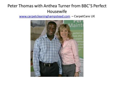 Peter Thomas with Anthea Turner from BBC’S Perfect Housewife www.carpetcleaninghampstead.com – CarpetCare UK www.carpetcleaninghampstead.com.