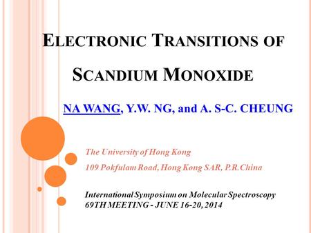 E LECTRONIC T RANSITIONS OF S CANDIUM M ONOXIDE NA WANG, Y.W. NG, and A. S-C. CHEUNG The University of Hong Kong 109 Pokfulam Road, Hong Kong SAR, P.R.China.