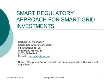 SMART REGULATORY APPROACH FOR SMART GRID INVESTMENTS Barbara R. Alexander Consumer Affairs Consultant 83 Wedgewood Dr. Winthrop, ME 04364 (207) 395-4143.