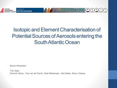 Isotopic and Element Characterisation of Potential Sources of Aerosols entering the South Atlantic Ocean Roulin Khondoker The Team Dominik Weiss, Tina.