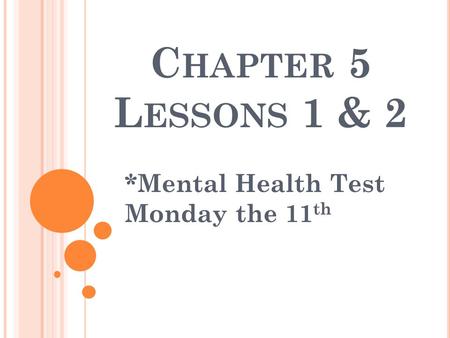 C HAPTER 5 L ESSONS 1 & 2 *Mental Health Test Monday the 11 th.