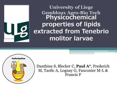 Physicochemical properties of lipids extracted from Tenebrio molitor larvae Danthine S, Blecker C, Paul A*, Frederich M, Taofic A, Lognay G, Fauconier.