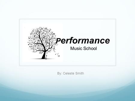 By: Celeste Smith P erformance Music School. What We Offer.
