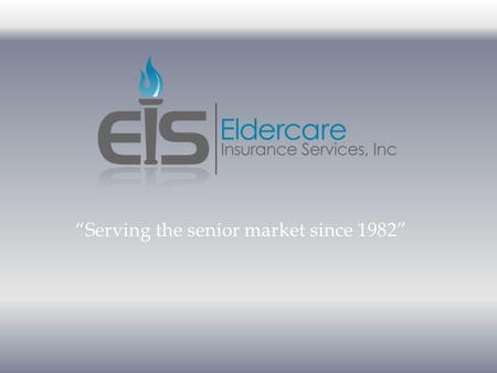 “Serving the senior market since 1982”. Source: CMS National Training Program Medicare 101 Introduction to Medicare Original Medicare Plan Medicare Supplement.