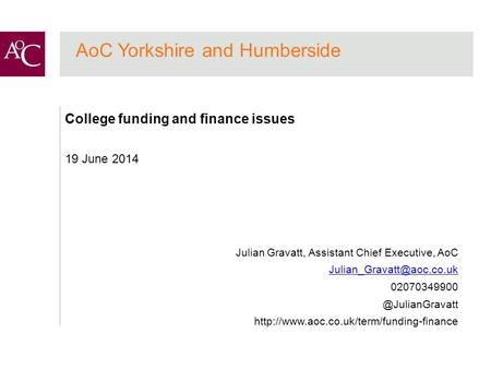 AoC Yorkshire and Humberside College funding and finance issues 19 June 2014 Julian Gravatt, Assistant Chief Executive, AoC 02070349900.