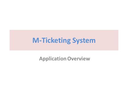M-Ticketing System Application Overview. Design concepts for reservation system Trains Routes Schedules Prized seats for scheduled route Seats for Passenger.