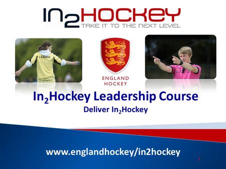 Www.englandhockey/in2hockey In 2 Hockey Leadership Course Deliver In 2 Hockey 1.