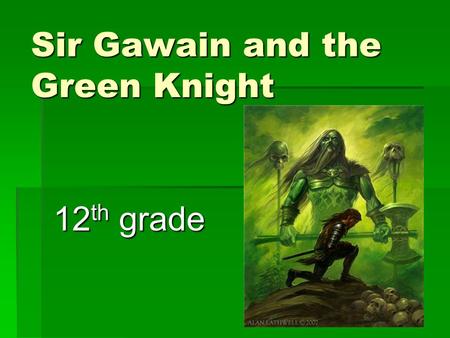 Sir Gawain and the Green Knight 12 th grade. So what kind of story is this?  It’s a ROMANCE (but not like the movie The Notebook or Sweet Home Alabama).