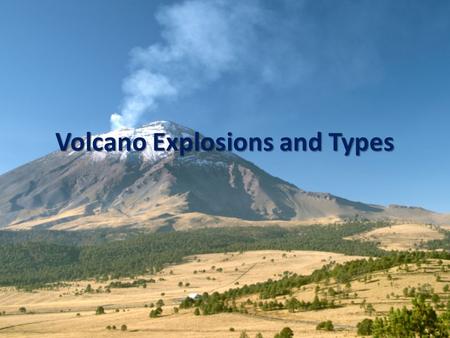 Volcano Explosions and Types. What causes different types of explosions? Trapped gases: Trapped gases: – Water vapor and carbon dioxide can be trapped.
