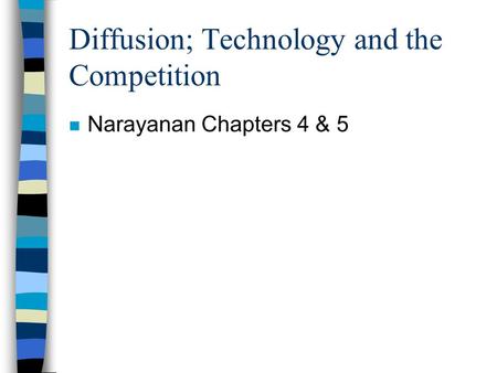 Diffusion; Technology and the Competition n Narayanan Chapters 4 & 5.
