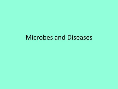 Microbes and Diseases. (don’t write) All bacteria, some protists, and fungi are unicellular organisms. Together, these tiny organisms are called microbes.