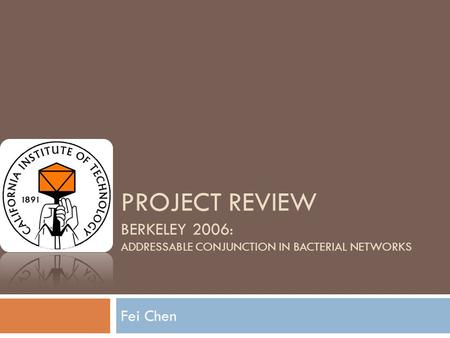 PROJECT REVIEW BERKELEY 2006: ADDRESSABLE CONJUNCTION IN BACTERIAL NETWORKS Fei Chen.