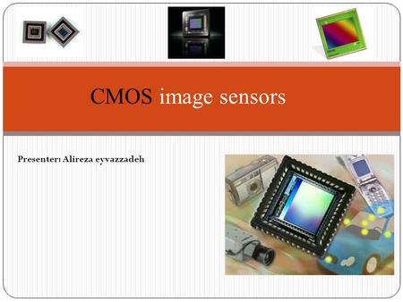 CMOS image sensors Presenter: Alireza eyvazzadeh.